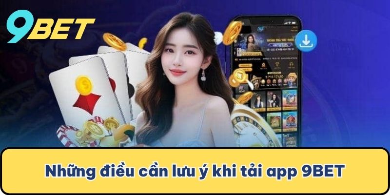 Những điều cần lưu ý khi tải app 9BET
